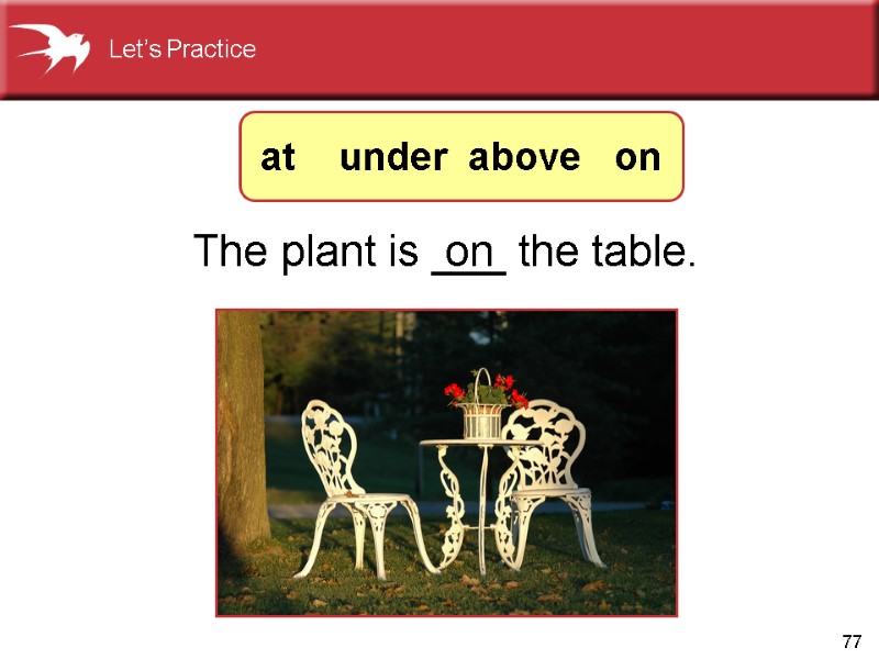 77 on The plant is ___ the table. at    under 